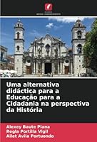 Uma alternativa didáctica para a Educação para a Cidadania na perspectiva da História 6205299542 Book Cover