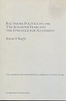 Baltimore Politics, 1971-1986: The Schaefer Years and the Struggle for Succession (Georgetown Monograph in American Studies) 0878404449 Book Cover