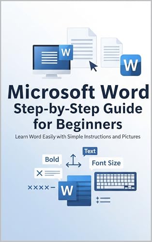 Microsoft Word Step-by-Step Guide for Beginners: Master Microsoft Word: A Beginner’s Step-by-Step Guide SubtitleLearn Word Fast with Simple Instructions (English Edition)