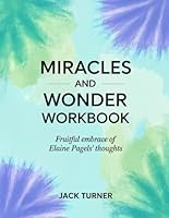 Miracles And Wonder Workbook: Fruitful Embrace of Elaine Pagel's Thoughts B0F62PDFXP Book Cover
