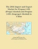 The 2016 Import and Export Market for Propan-1-OL (Propyl Alcohol) and Propan-2-OL (Isopropyl Alcohol) in China