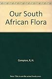 Our South African Flora - Ons Suid - Afrikaanse Plantegroei