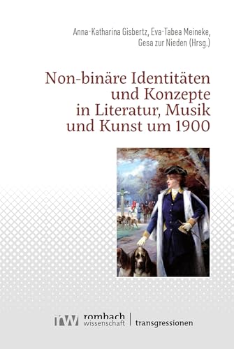 Non-binäre Identitäten und Konzepte in Literatur, Musik und Kunst um 1900 (Transgressionen. Literatur, Musik und Künste um 1900 1)