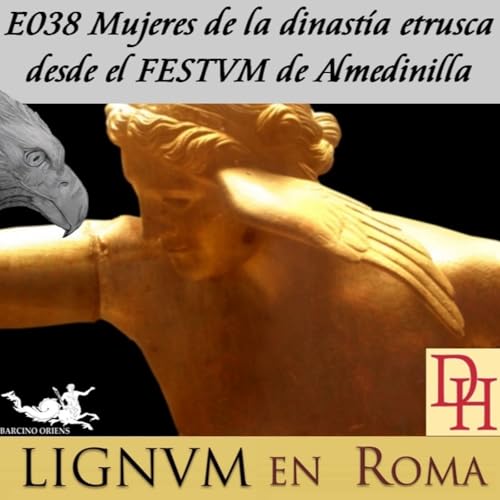 (LeR) E038 Mujeres de la dinastía etrusca desde el FESTVM de Almedinilla.