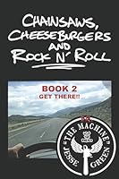 Chainsaws, Cheeseburgers And Rock N' Roll: Book 2 ~ Get There!! B0FRX78TX1 Book Cover