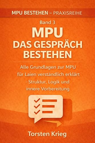 MPU – Das Gespräch bestehen: Alle Grundlagen zur MPU einfach erklärt – Bewertung, Logik, Prognose (MPU bestehen Schritt für Schritt 3) (German Edition)