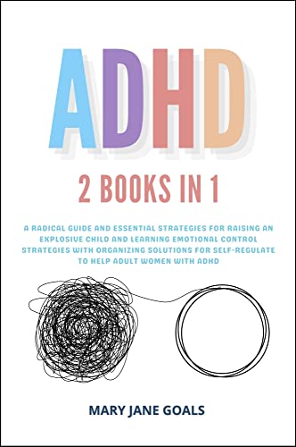 ADHD: A Radical Guide and Essential Strategies for Raising an Explosive Child and Learning Emotional Control Strategies with Organizing Solutions for Self-Regulate to Help Adult Women with ADHD