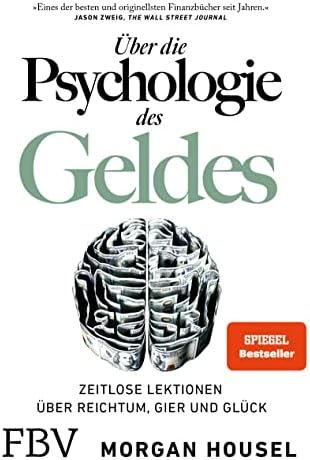 Über die Psychologie des Geldes: Zeitlose Lektionen über Reichtum, Gier und Glück