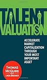 Talent Valuation: Accelerate Market Capitalization Through Your Most Important Asset