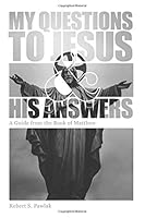 My Questions to Jesus & His Answers: A Guide from the Book of Matthew 1687789738 Book Cover