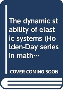 Hardcover The dynamic stability of elastic systems (Holden-Day series in mathematical physics) Book