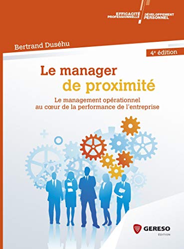 livre LE MANAGER DE PROXIMITE: LE MANAGEMENT OPERATIONNEL AU COEUR DE LA PERFORMANCE DE L ENTREPRISE