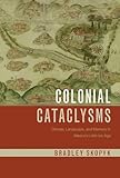 Colonial Cataclysms: Climate, Landscape, and Memory in Mexico's Little Ice Age (Latin American Landscapes)