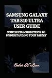  SAMSUNG GALAXY TAB S10 ULTRA USER GUIDE: Simplified Instructions to understanding your Tablet