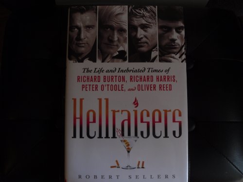 Hellraisers: The Life and Inebriated Times of Richard Burton, Richard Harris, Peter O'Toole, and Oliver Reed