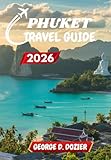 PHUKET TRAVEL GUIDE 2026: Your Complete Guide to Exploring Phuket’s Beaches, Culture, and Adventures