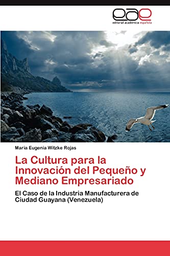 La Cultura para la Innovación del Pequeño y Mediano Empresariado: El Caso de la Industria Manufacturera de Ciudad Guayana (Venezuela)