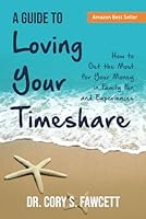 A Guide to Loving Your Timeshare: How to Get the Most for Your Money in Family Fun and Experiences 1612062687 Book Cover