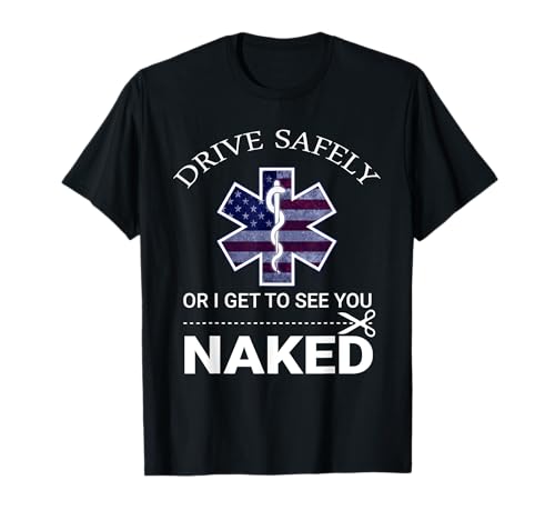 Drive Safely or I Get to See You Naked Funny EMS EMR EMT T-Shirt