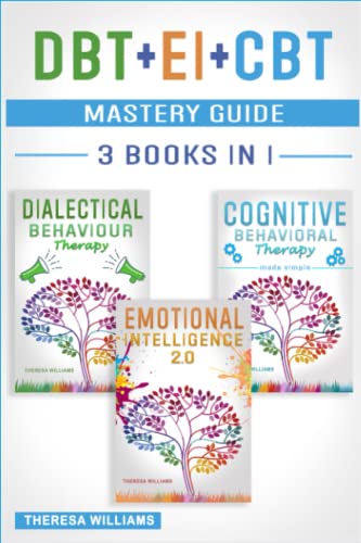 DBT + EI + CBT Mastery Guide: 3 BOOKS IN 1 â€“ Master your Emotions and Manage Anxiety with Cognitive Behavioral Therapy Made Simple, Emotional Intelligence 2.0 and Dialectical Behavior Therapy