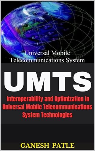 UMTS: Interoperability and Optimization in Universal Mobile Telecommunications System Technologies