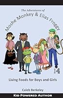 Living Foods for Boys and Girls (The Adventures of Moshe Monkey and Elias Froggy Book 4) 1927820111 Book Cover