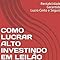 Capa do livro Como Lucrar Alto Investindo Em Leilão de Imóveis: Rentabilidade Garantida. Lucro Certo e Seguro
