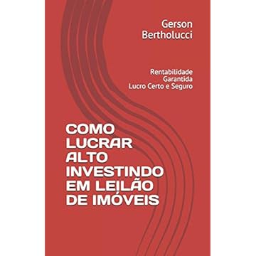 Capa do livro Como Lucrar Alto Investindo Em Leilão de Imóveis: Rentabilidade Garantida. Lucro Certo e Seguro