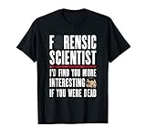 Forensic Scientist T Shirt - I'd Find You More Interesting