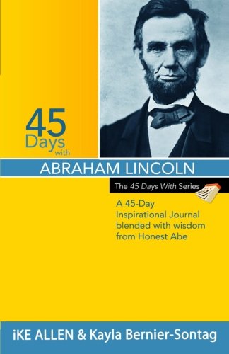 45 Days with Abraham Lincoln: A 45-Day Inspirational Journal Blended with Wisdom from Honest Abe