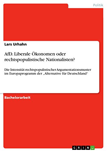 AfD. Liberale Ökonomen oder rechtspopulistische Nationalisten?: Die Intensität rechtspopulistischer Argumentationsmuster im Europaprogramm der "Alternative für Deutschland" (German Edition)