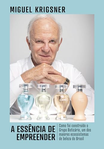 A essência de empreender: Como foi construído o Grupo Boticário, ...