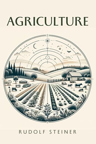 Agriculture: Spiritual Foundations of the Biodynamic Method