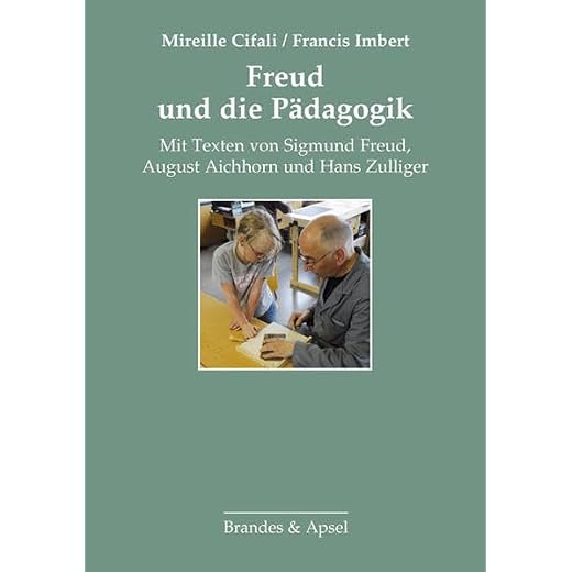 Freud und die Pädagogik: Mit Texten von Sigmund Freud, August Aichhorb und Hans Zulliger