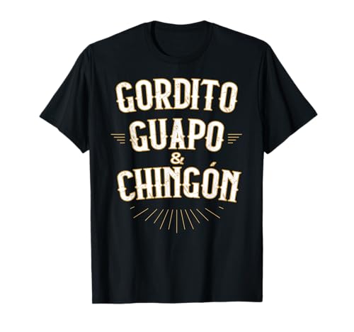 Gordito Guapo y Chingon funny mexican in spanish T-Shirt