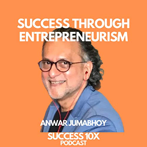 #19. Success Through Entrepreneurism with Anwar Jumabhoy