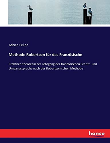 Methode Robertson für das Französische: Praktisch-theoretischer Lehrgang der französischen Schrift- und Umgangssprache nach der Robertson'schen Methode (German Edition)