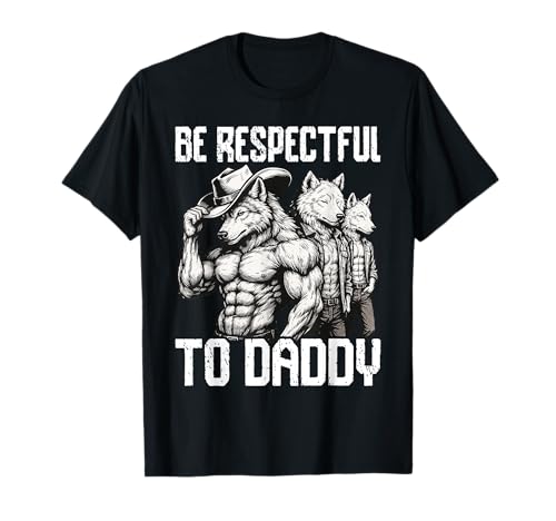 Alpha Wolf Be Respectful To Daddy Funny Werewolf Meme Cringe T-Shirt