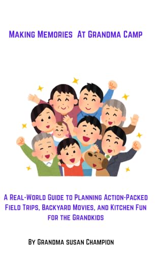 Making Memories at Grandma Camp: A Real-World Guide to Planning Action-Packed Field Trips, Backyard Movies, and Kitchen Fun for the Grandkids (English Edition)