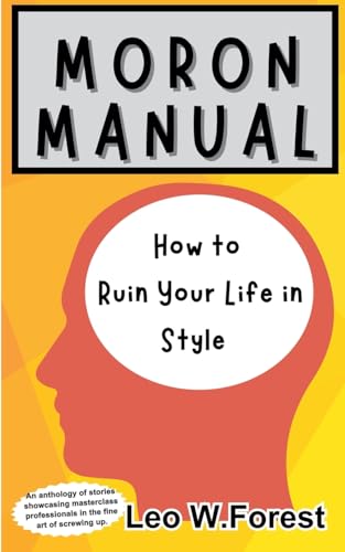 Moron Manual: How To Ruin Your Life In Style