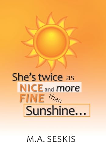 She's Twice as Nice and More Fine Than Sunshine . . .