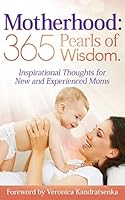Motherhood: 365 Pearls of Wisdom.: Inspirational Thoughts for New and Experienced Moms 149098125X Book Cover