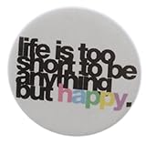 LIFE IS TOO SHORT TO BE ANYTHING BUT HAPPY Pinback Button 1.25