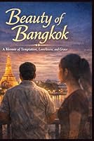 Beauty of Bangkok: A Memoir of Temptation, Loneliness, and Grace 1971866105 Book Cover