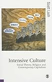 Intensive Culture: Social Theory, Religion & Contemporary Capitalism (Published in association with Theory, Culture & Society)