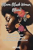 Bloom Black Woman, Bloom: Affirmations for your growth and development in a world shaped to weed you out B0DD79HWB8 Book Cover
