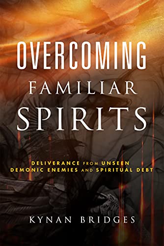 Overcoming Familiar Spirits: Deliverance from Unseen Demonic Enemies and Spiritual Debt (Spiritual...