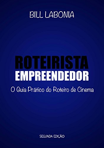 Roteirista Empreendedor (versão PDF): O Guia Prático do Roteiro de Cinema - Segunda Edição