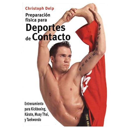 Preparación física para deportes de contacto: Entrenamiento para kickboxing, kárate, Muay Thai y taekwondo (Training for Muay Thai, Kick-boxing, and Taekwondo)