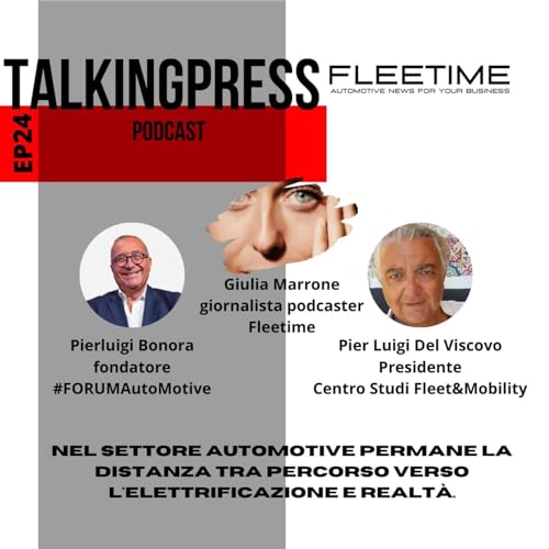 TalkingPress EP24 - Nel settore automotive permane la distanza tra percorso verso l'elettrificazione e realt&agrave;